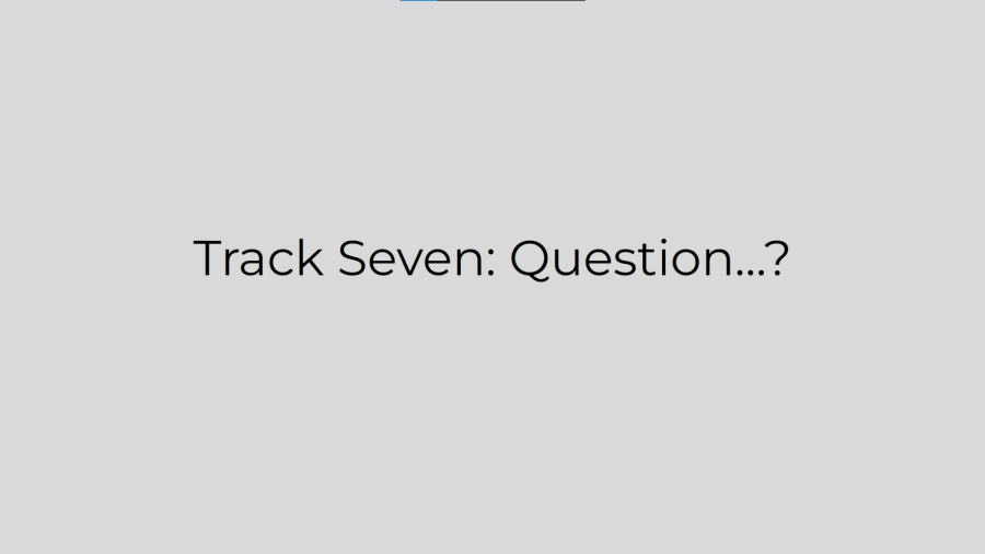 Track Seven: Question…?