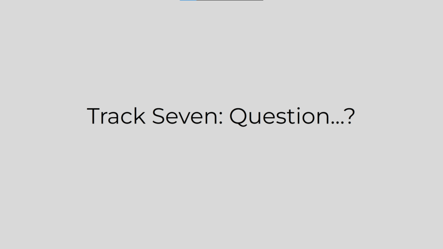 Track Seven: Question...?