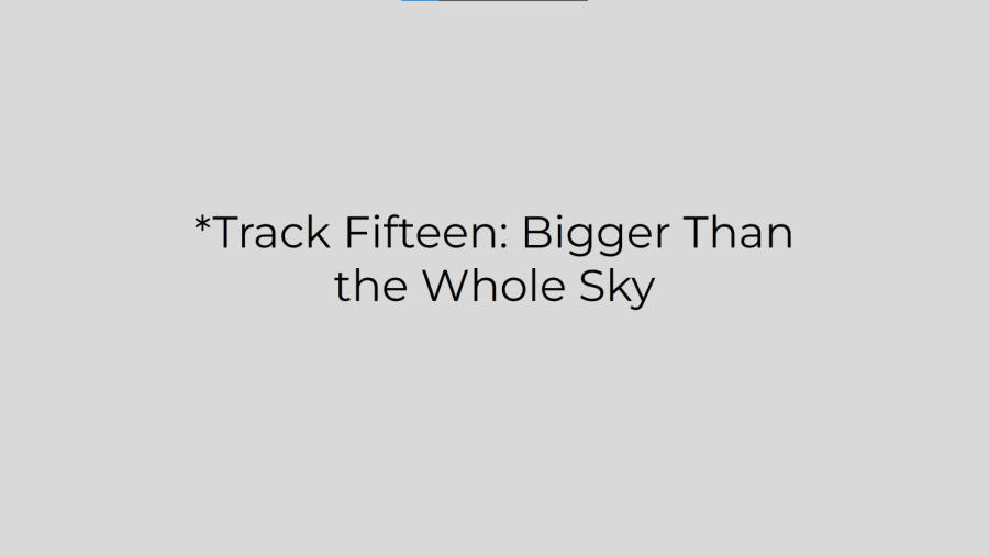 %2ATrack+Fifteen%3A+Bigger+Than+the+Whole+Sky